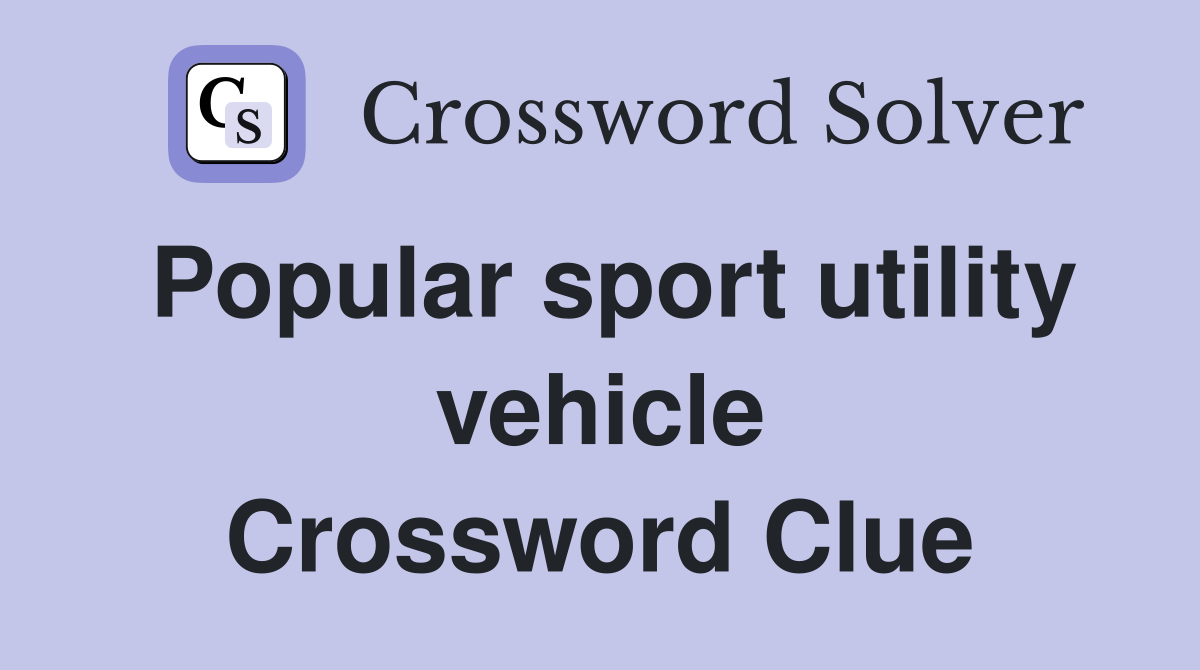 Popular sport utility vehicle Crossword Clue