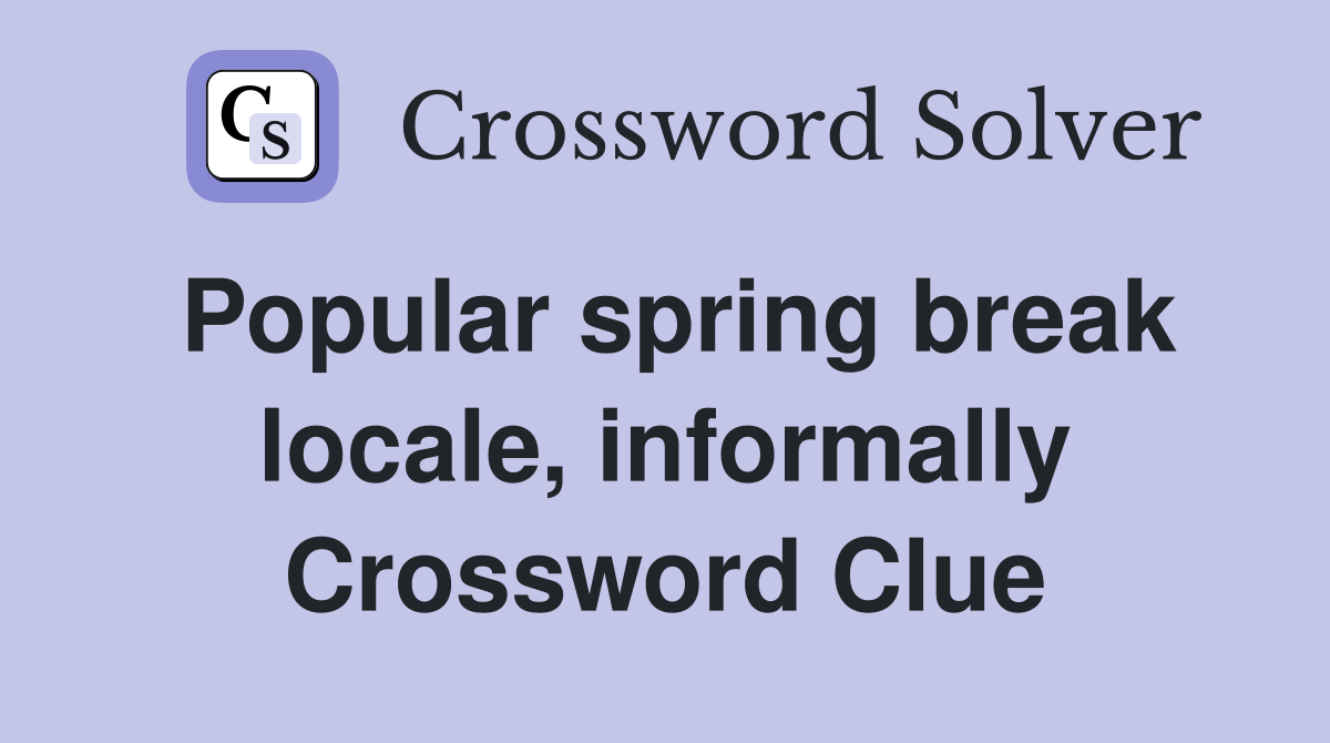 Popular spring break locale, informally Crossword Clue