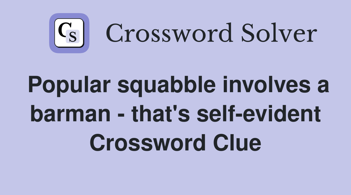Popular squabble involves a barman - that's self-evident Crossword Clue