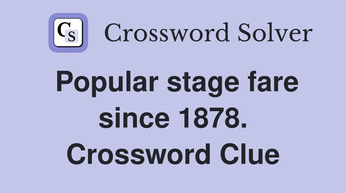 Popular stage fare since 1878. Crossword Clue