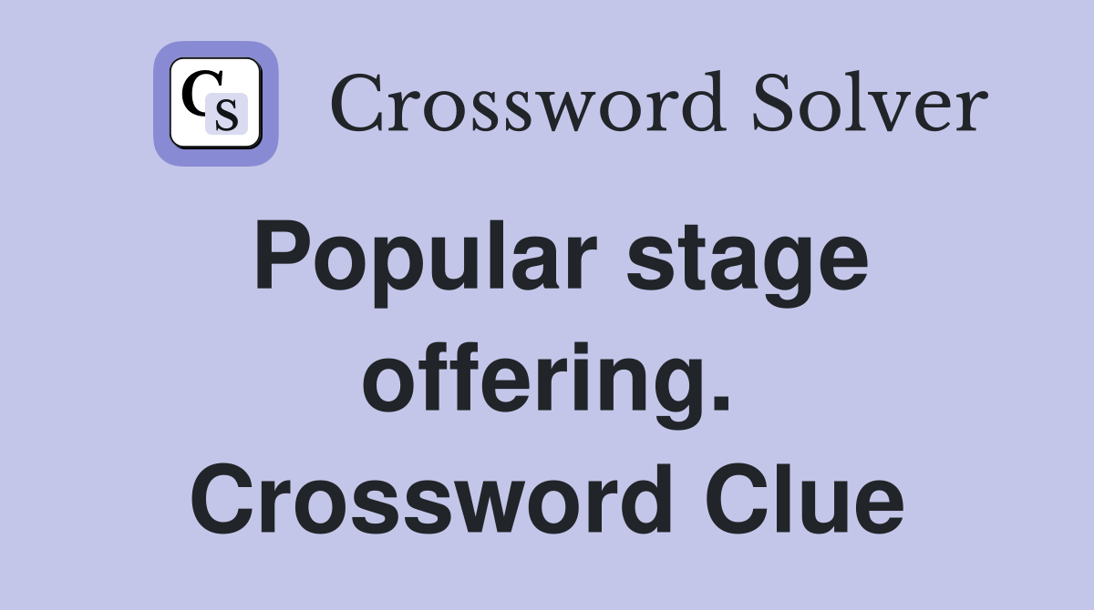 Popular stage offering. Crossword Clue