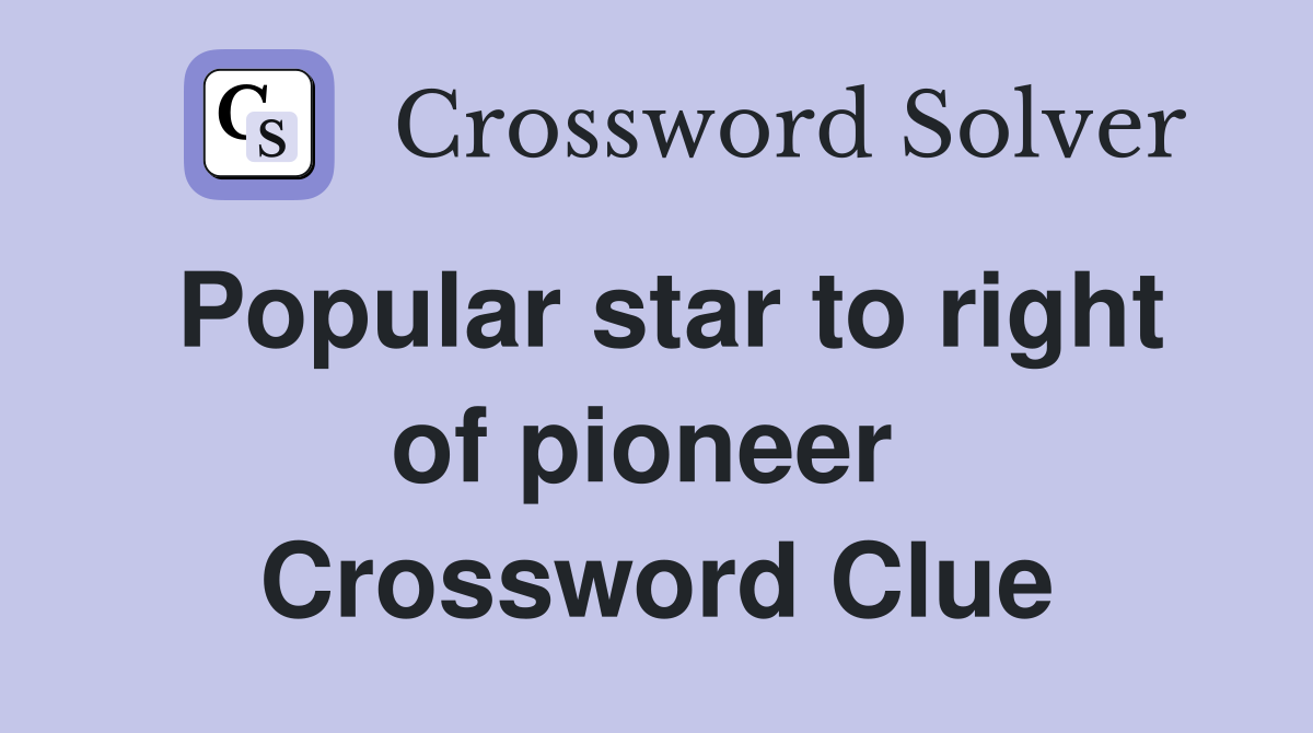 Popular star to right of pioneer  Crossword Clue