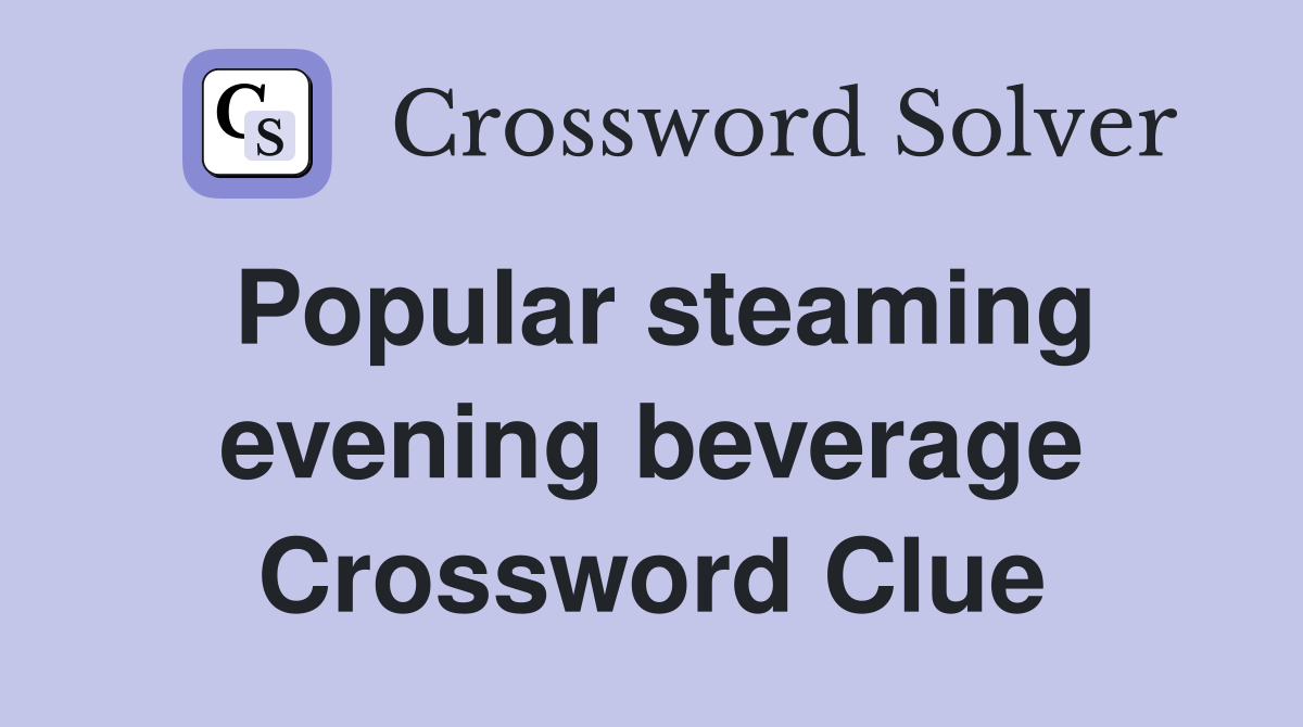 Popular steaming evening beverage Crossword Clue