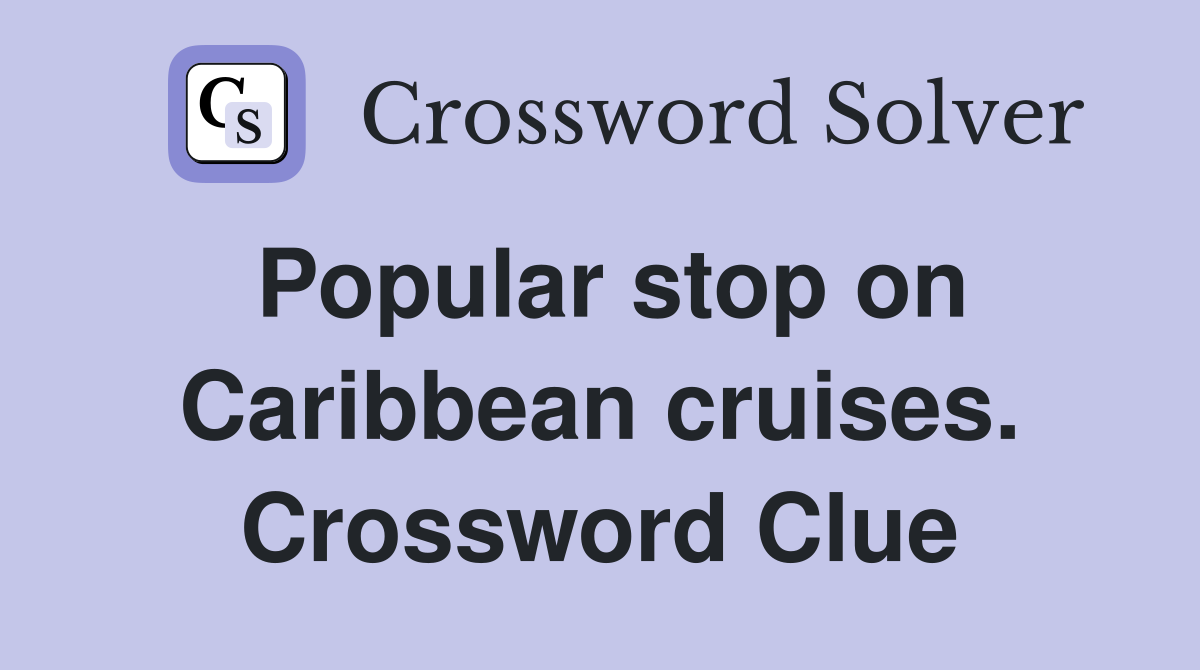 Popular stop on Caribbean cruises. Crossword Clue