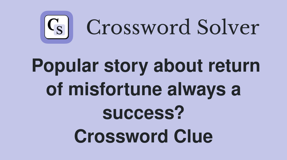 Popular story about return of misfortune always a success? Crossword Clue