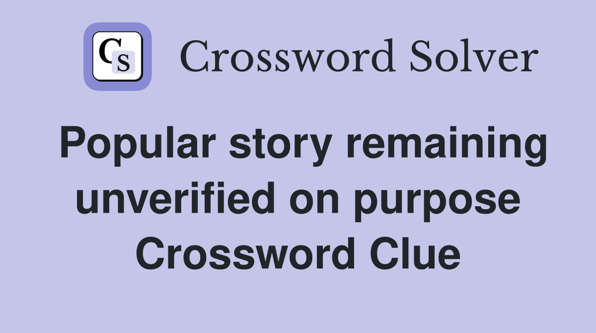 Popular story remaining unverified on purpose Crossword Clue