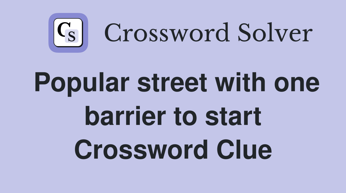 Popular street with one barrier to start Crossword Clue