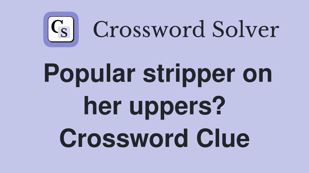 Popular stripper on her uppers? Crossword Clue