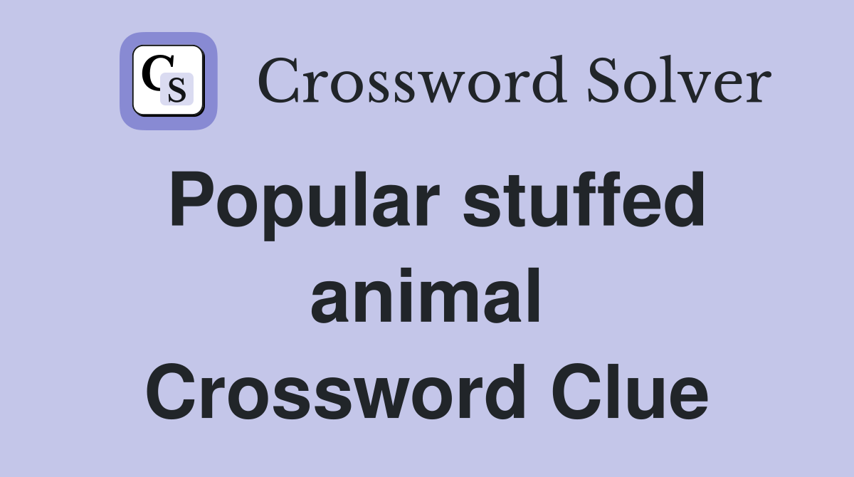 Popular stuffed animal Crossword Clue