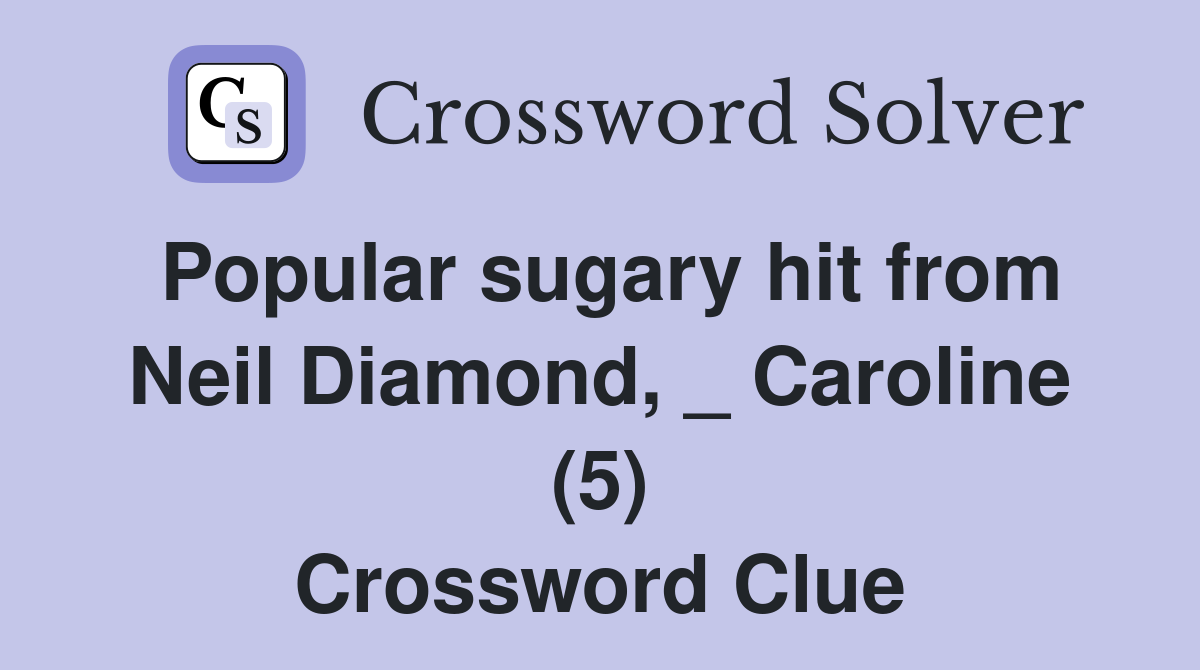 Popular sugary hit from Neil Diamond, _ Caroline (5) Crossword Clue