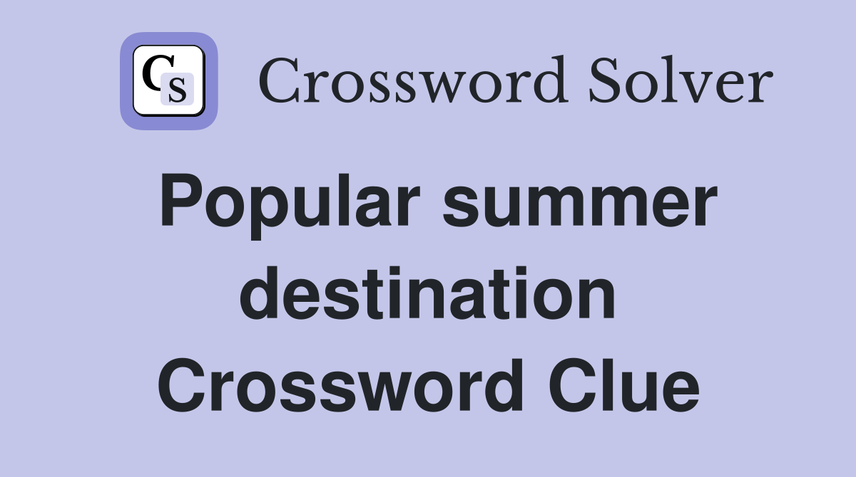 Popular summer destination Crossword Clue