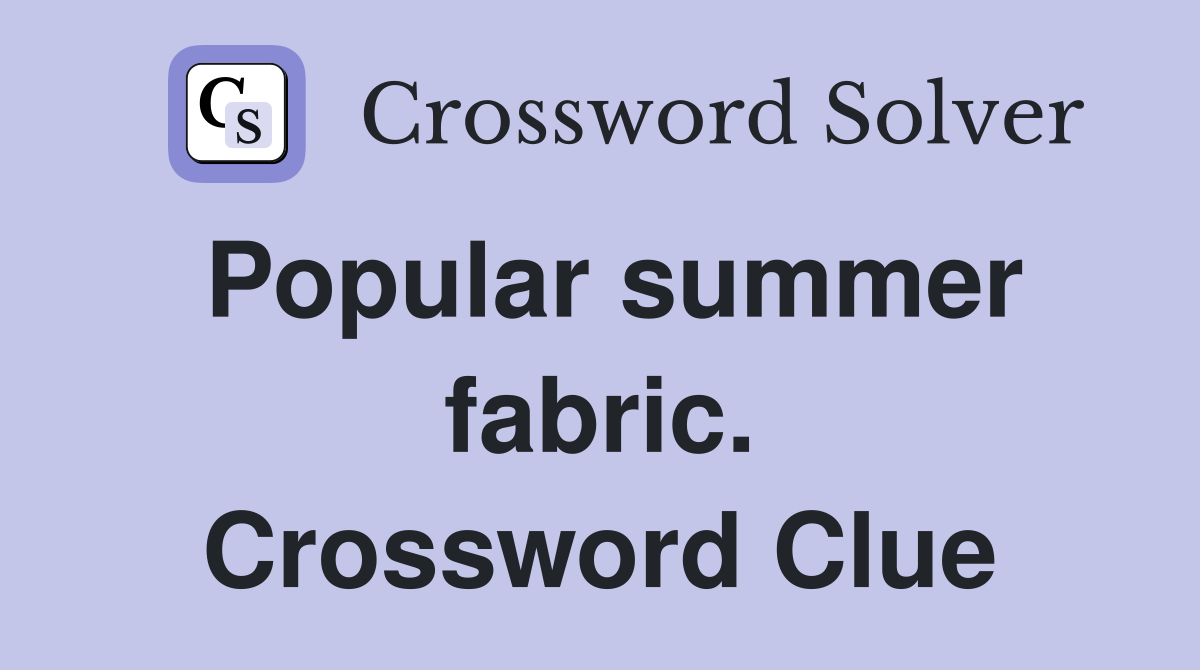 Popular summer fabric. Crossword Clue
