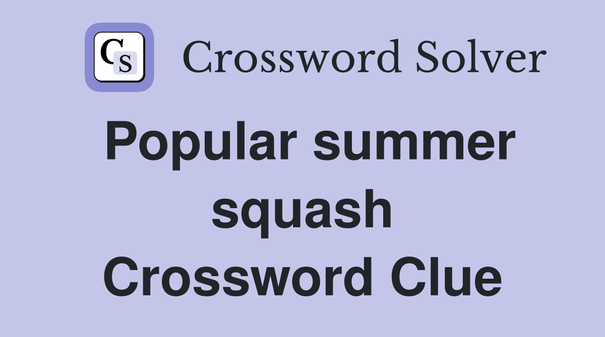 Popular summer squash Crossword Clue