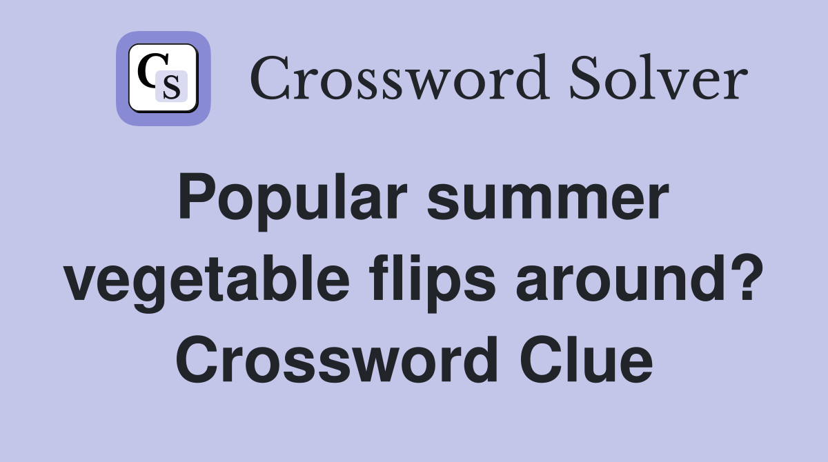 Popular summer vegetable flips around? Crossword Clue