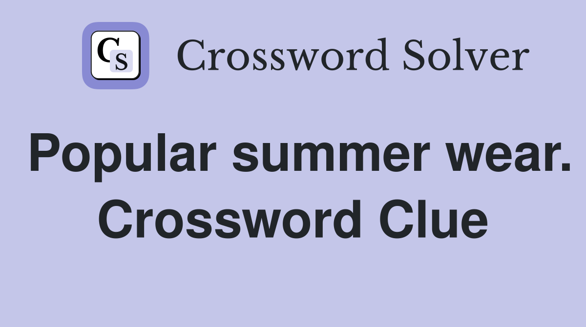 Popular summer wear. Crossword Clue