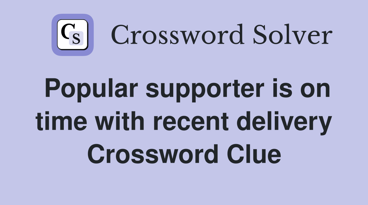 Popular supporter is on time with recent delivery Crossword Clue