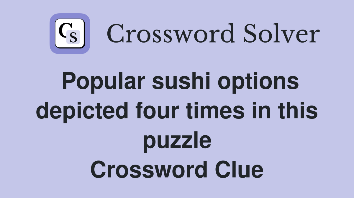 Popular sushi options depicted four times in this puzzle Crossword Clue