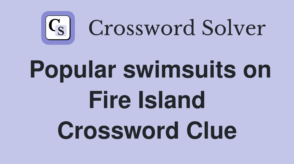 Popular swimsuits on Fire Island Crossword Clue