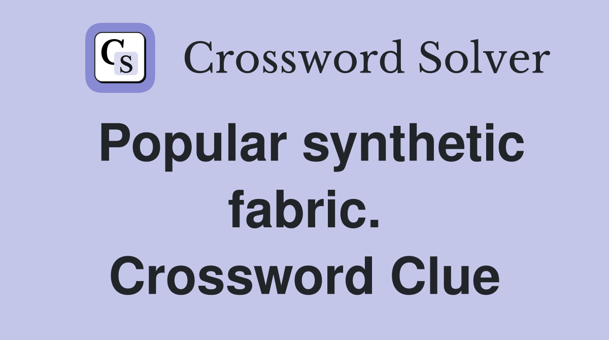 Popular synthetic fabric. Crossword Clue