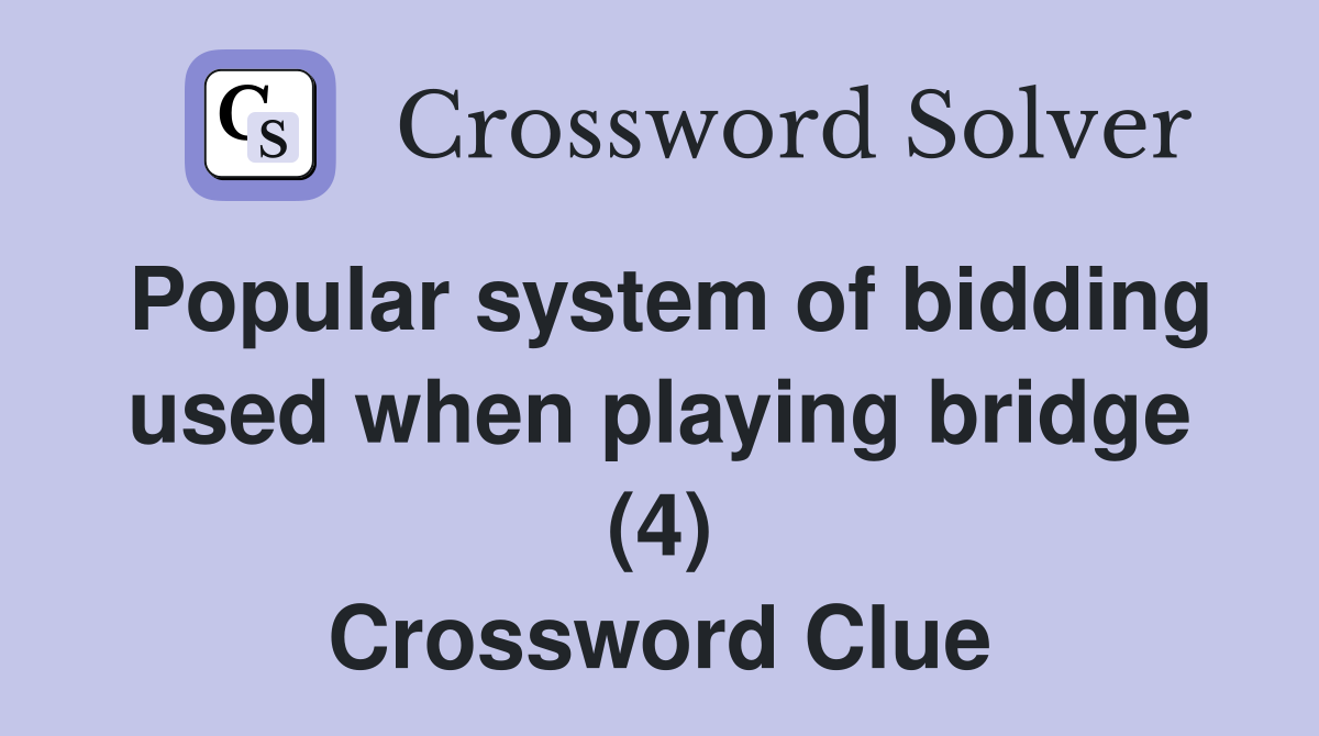 Popular system of bidding used when playing bridge (4) Crossword Clue