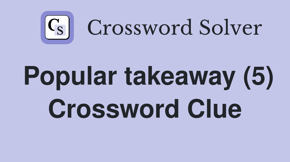 Popular takeaway (5) Crossword Clue