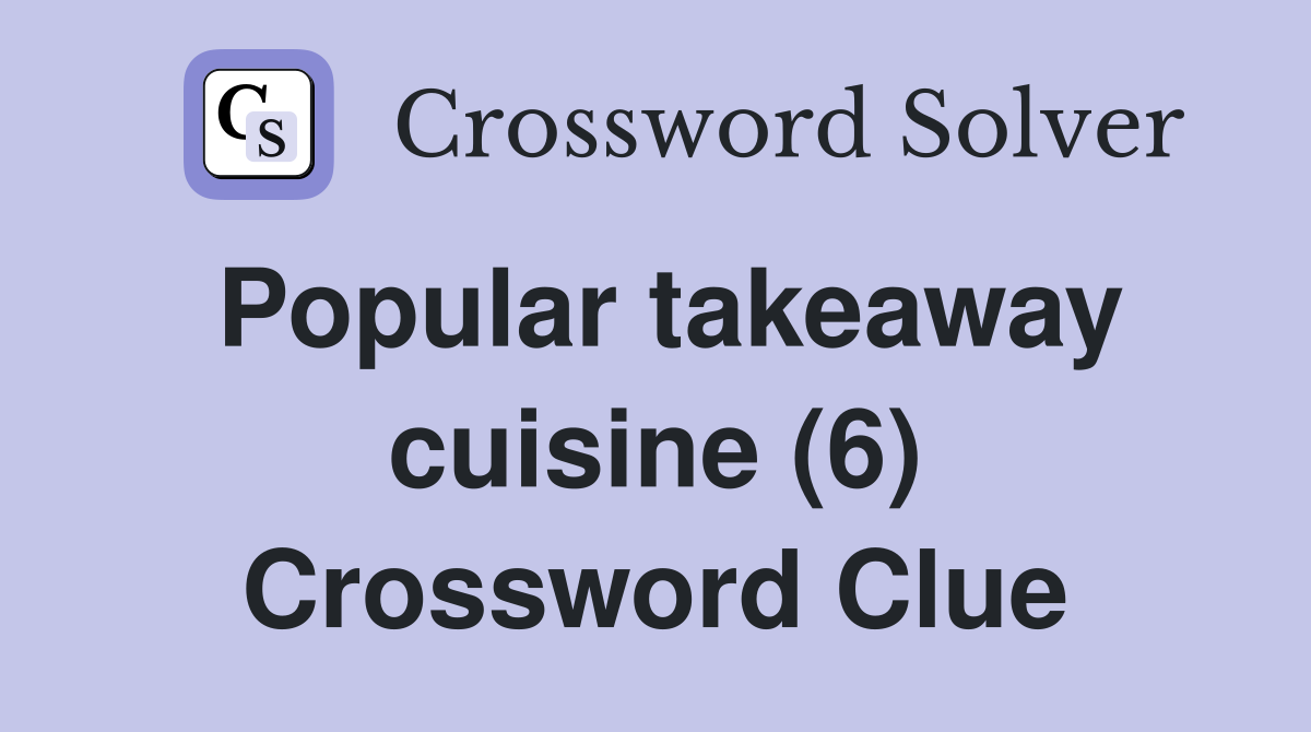 Popular takeaway cuisine (6) Crossword Clue