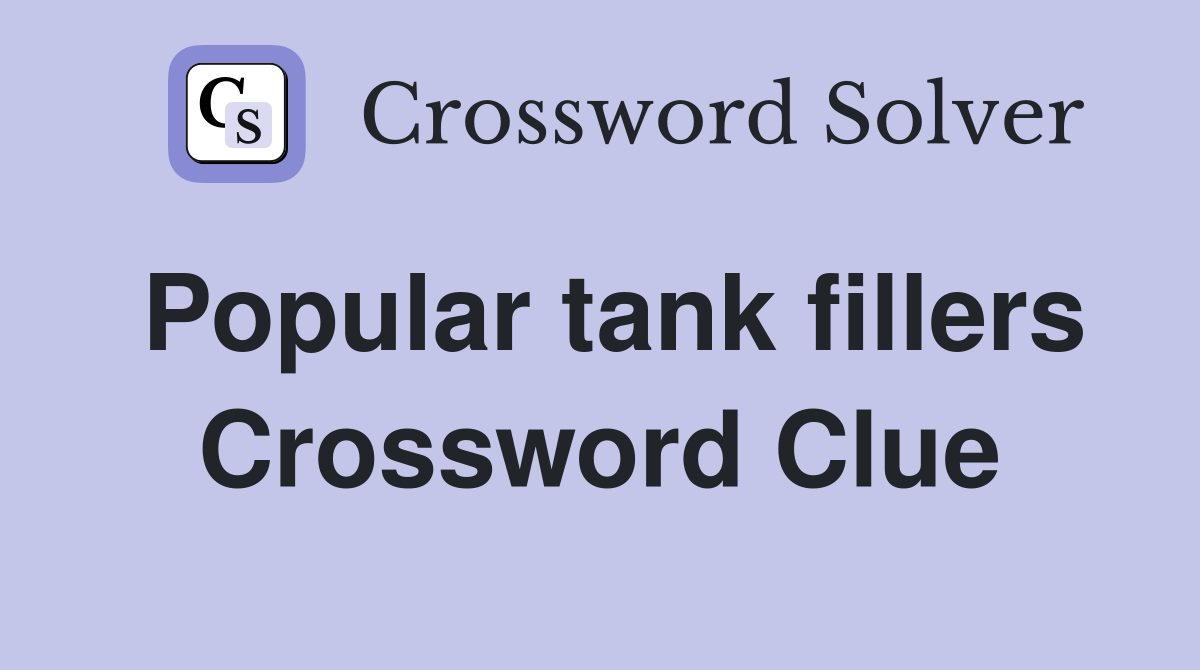 Popular tank fillers Crossword Clue