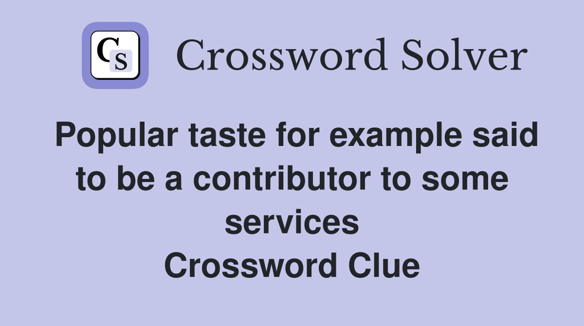 Popular taste for example said to be a contributor to some services Crossword Clue