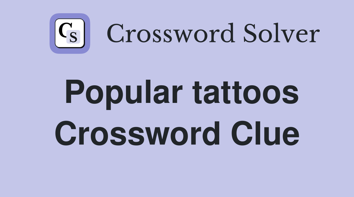 Popular tattoos Crossword Clue
