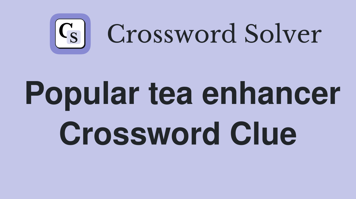 Popular tea enhancer Crossword Clue
