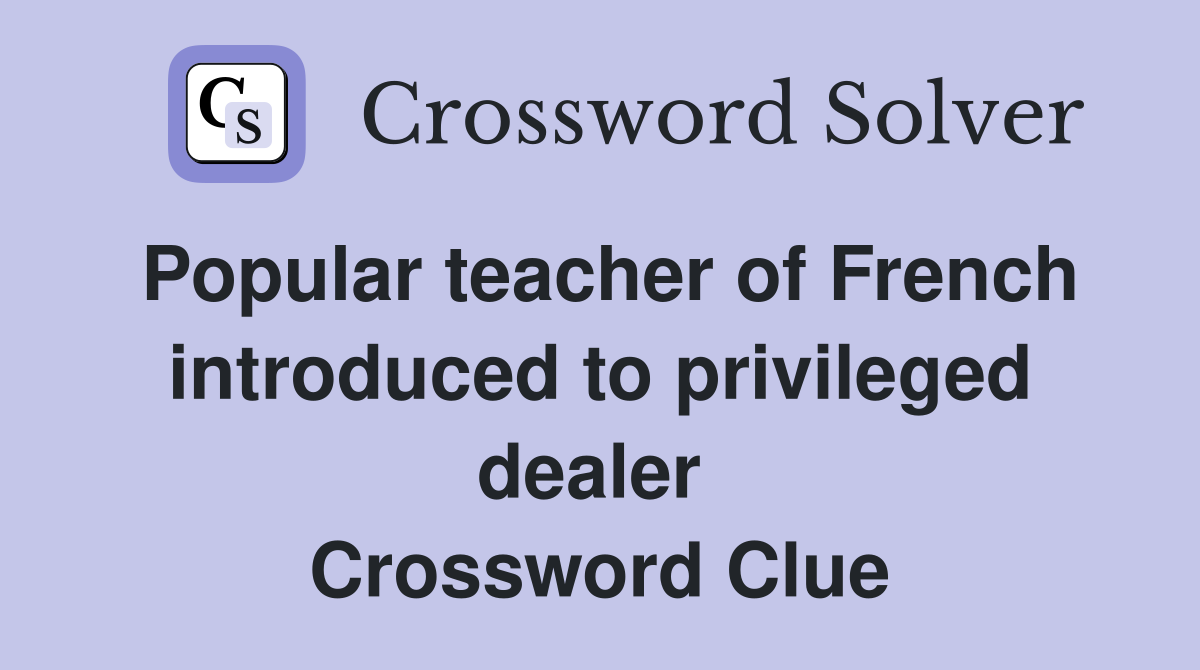 Popular teacher of French introduced to privileged dealer  Crossword Clue