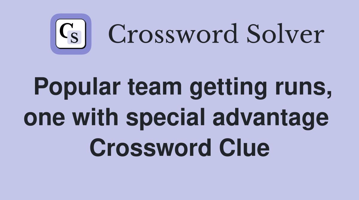 Popular team getting runs, one with special advantage  Crossword Clue