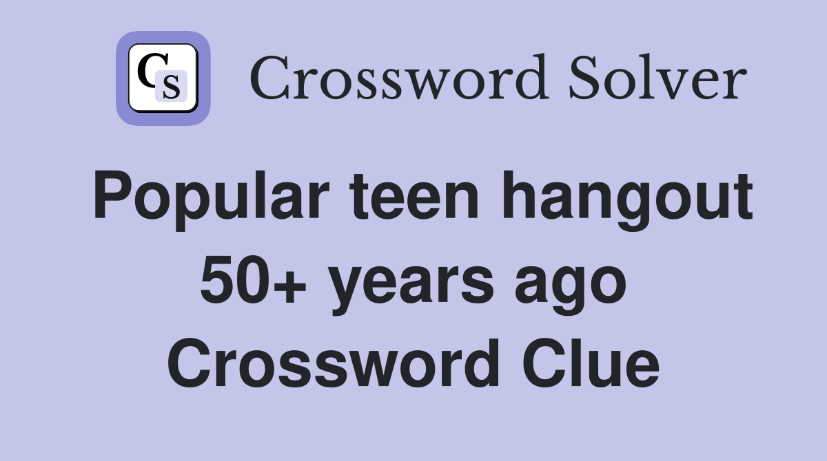 Popular teen hangout 50+ years ago Crossword Clue