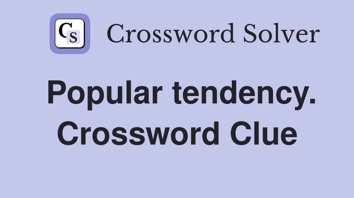 Popular tendency. Crossword Clue