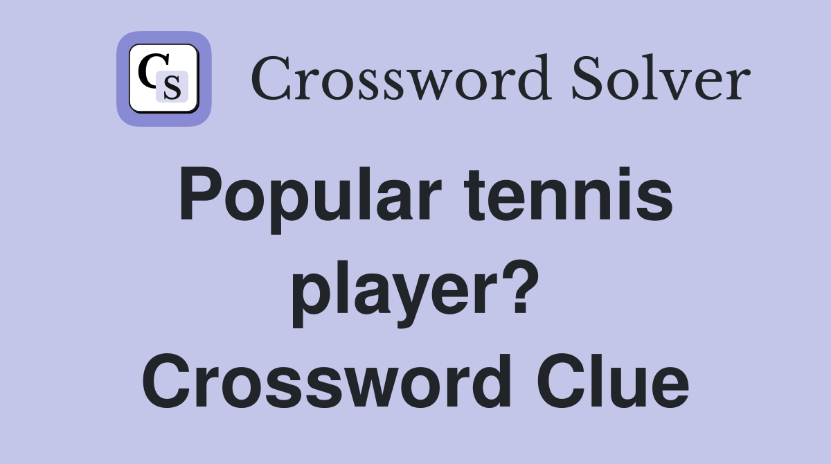 Popular tennis player? Crossword Clue