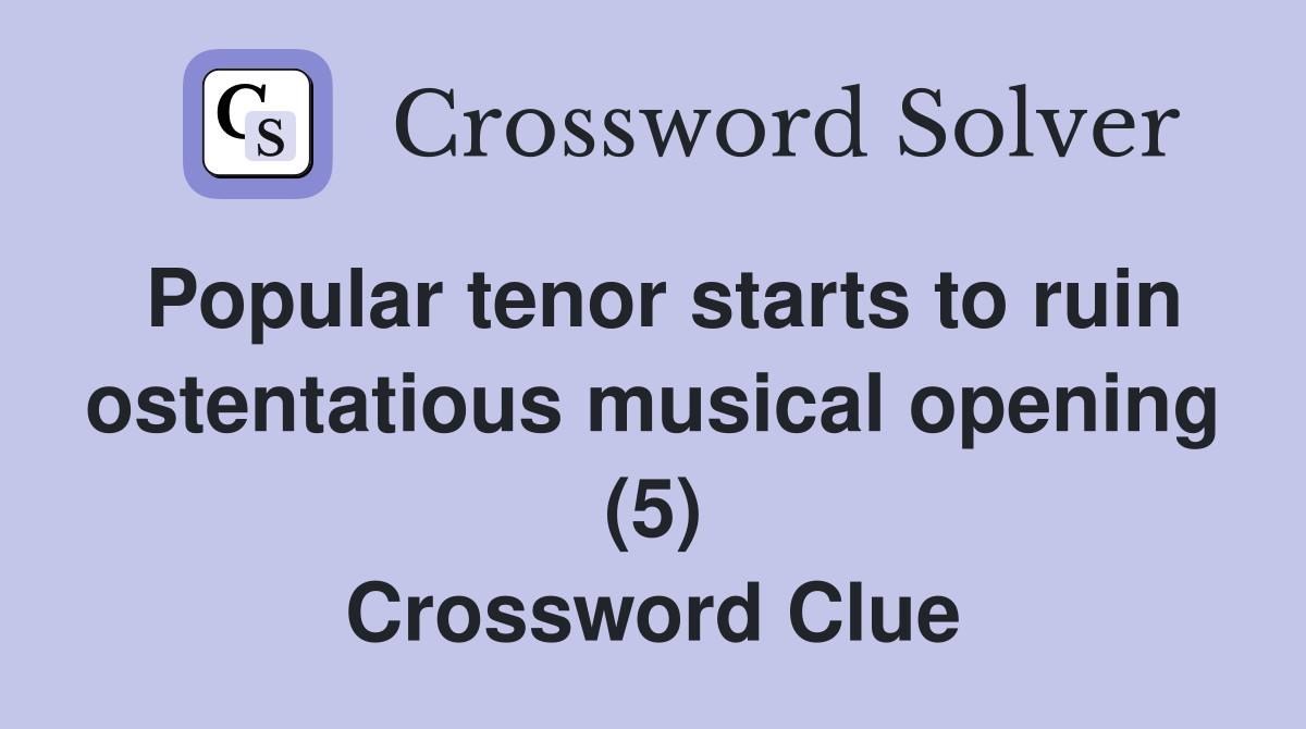 Popular tenor starts to ruin ostentatious musical opening (5) Crossword Clue