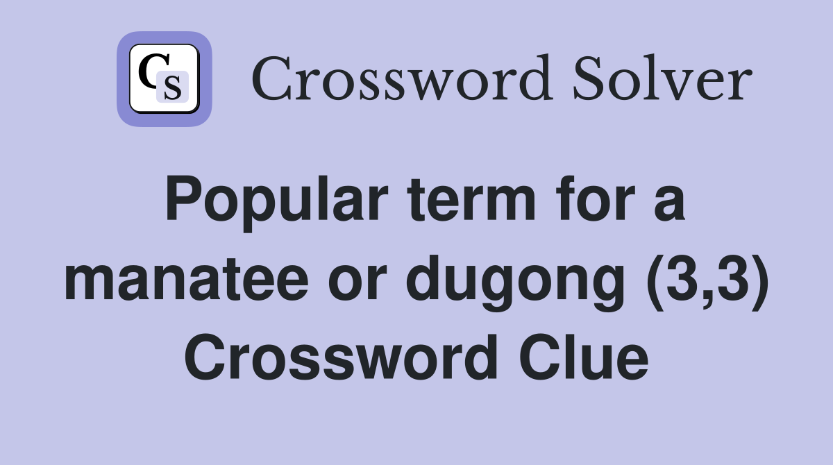 Popular term for a manatee or dugong (3,3) Crossword Clue
