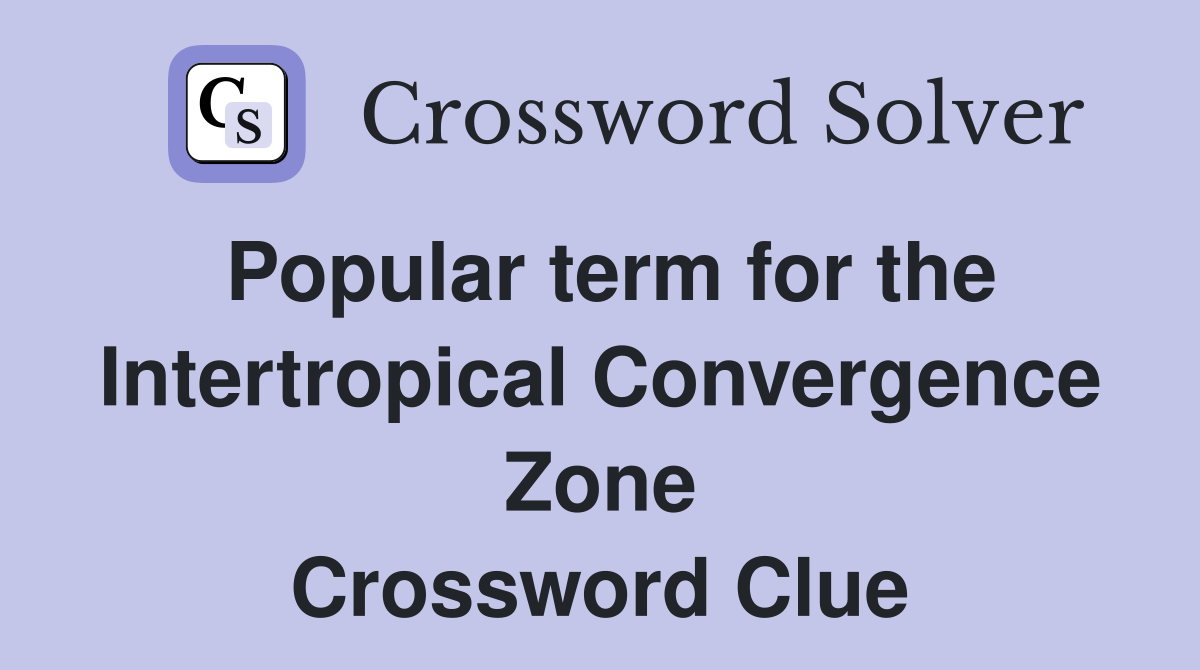 Popular term for the Intertropical Convergence Zone Crossword Clue