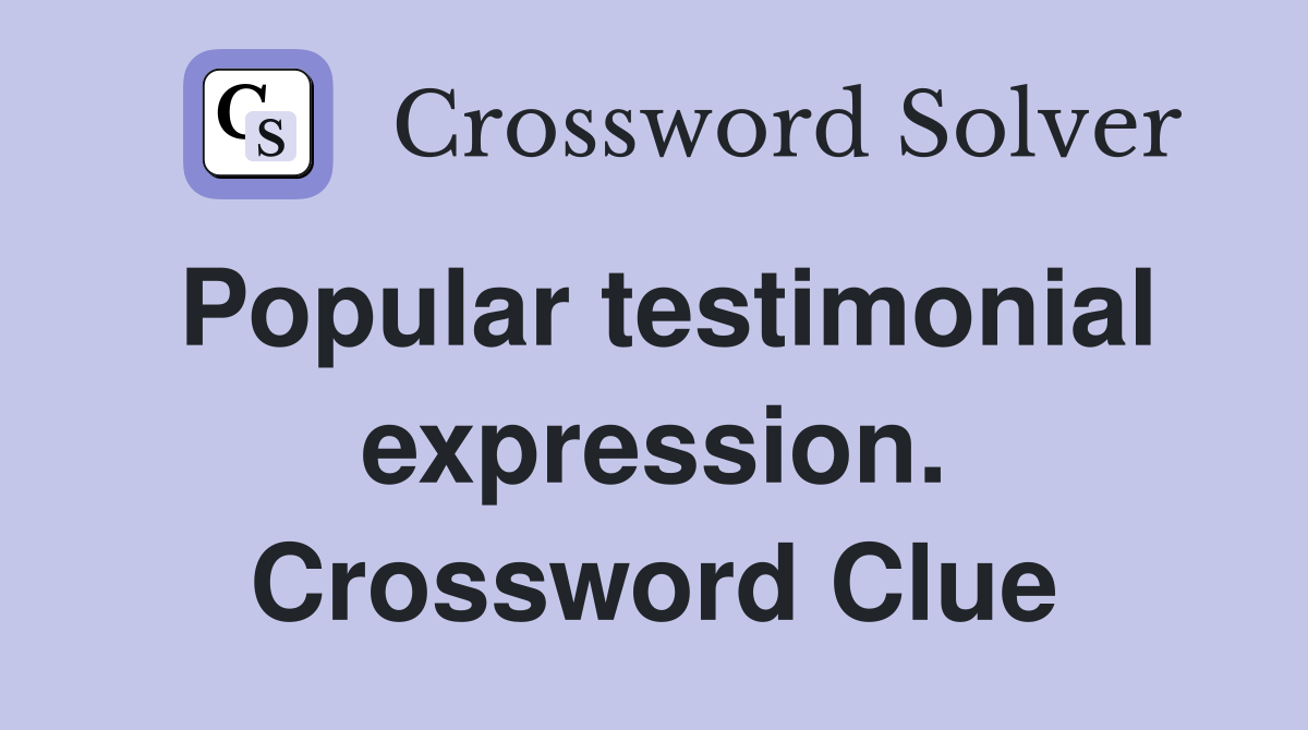 Popular testimonial expression. Crossword Clue