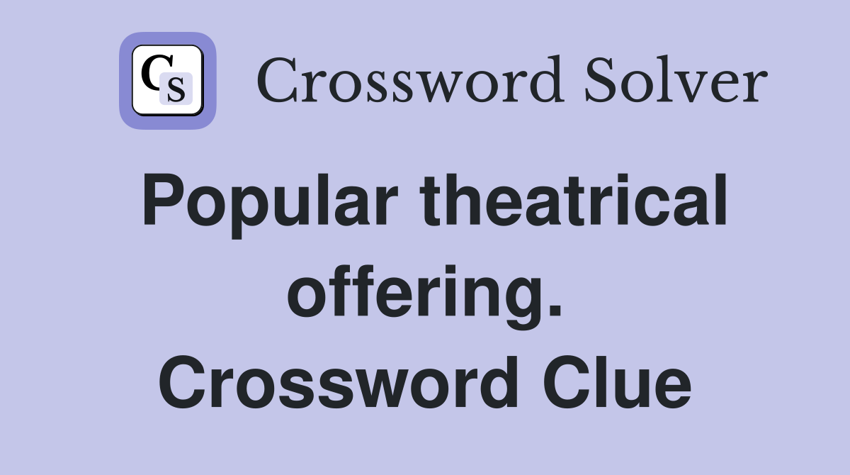 Popular theatrical offering. Crossword Clue