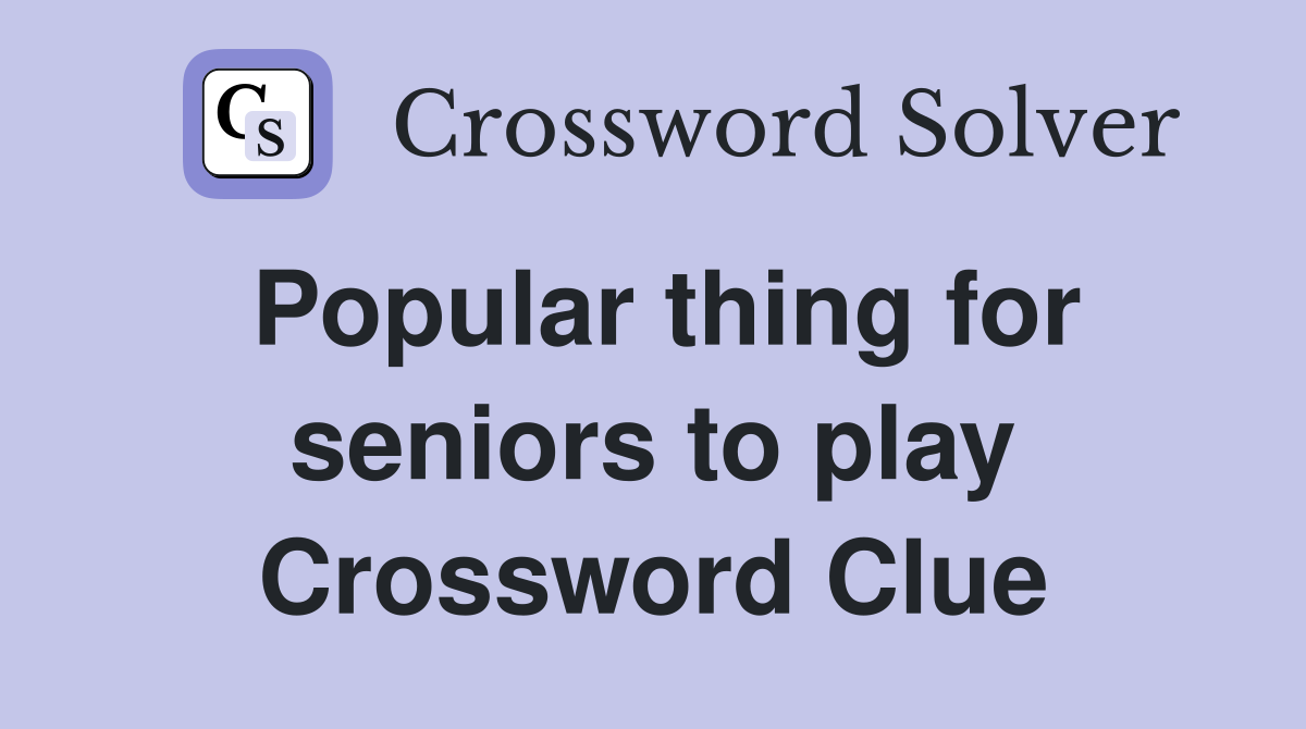 Popular thing for seniors to play Crossword Clue