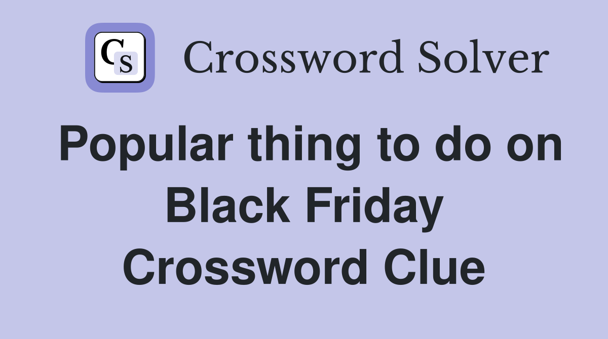 Popular thing to do on Black Friday Crossword Clue