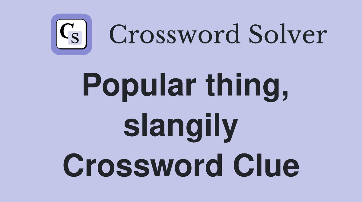 Popular thing, slangily Crossword Clue