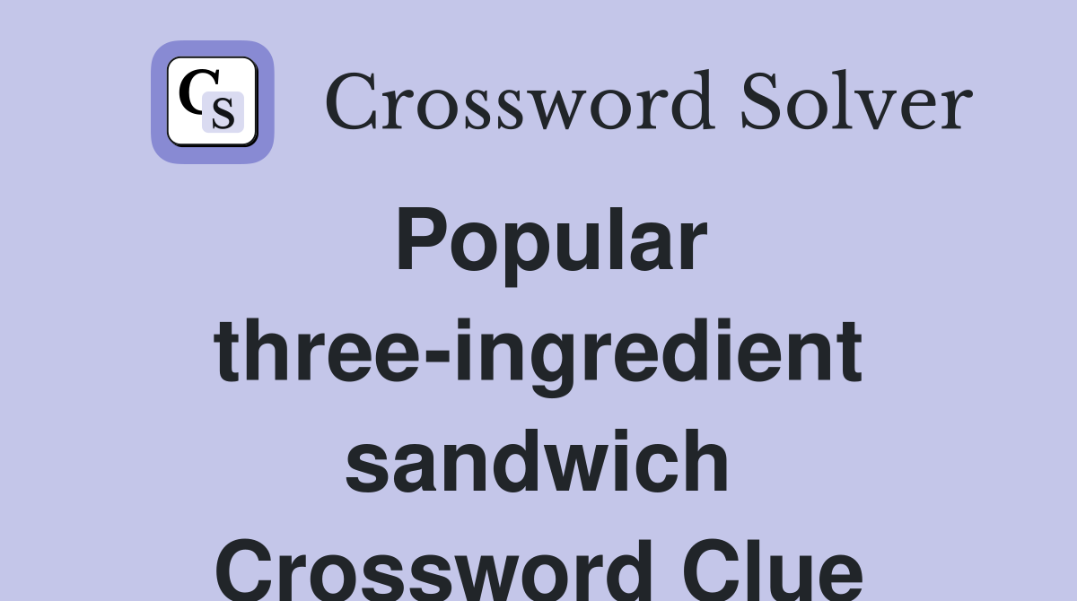Popular three-ingredient sandwich Crossword Clue