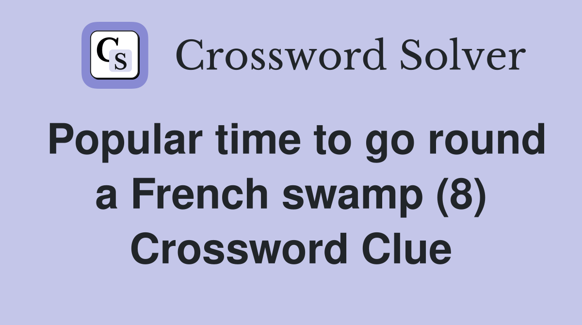 Popular time to go round a French swamp (8) Crossword Clue