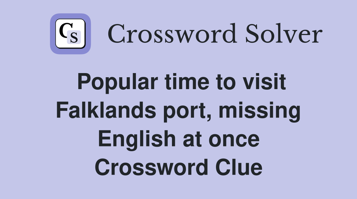 Popular time to visit Falklands port, missing English at once Crossword Clue