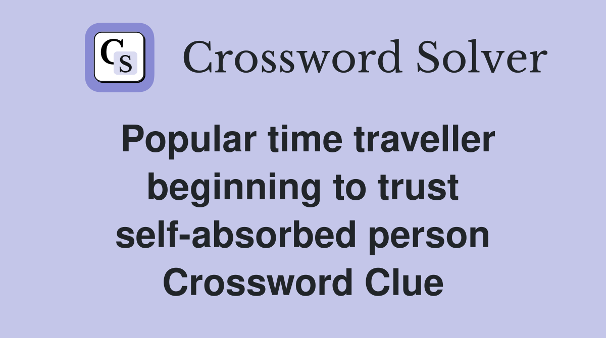 Popular time traveller beginning to trust self-absorbed person Crossword Clue