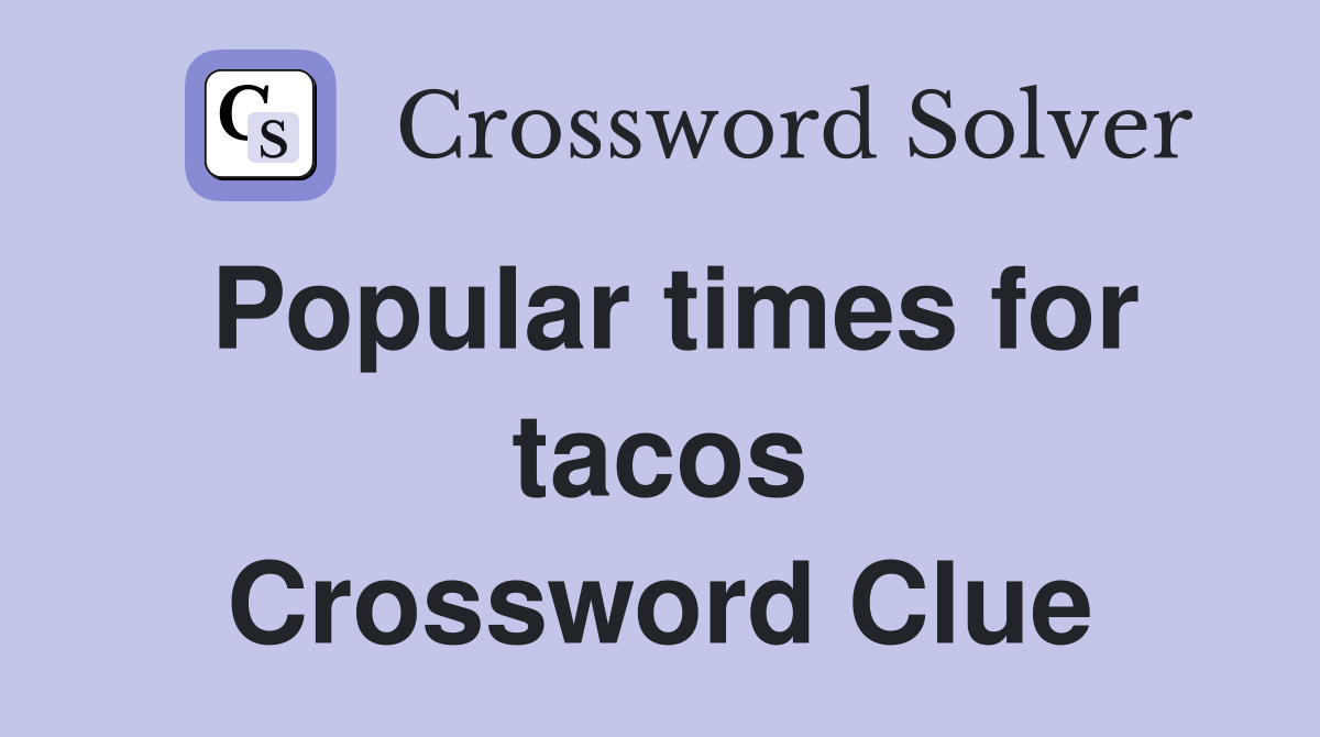 Popular times for tacos Crossword Clue