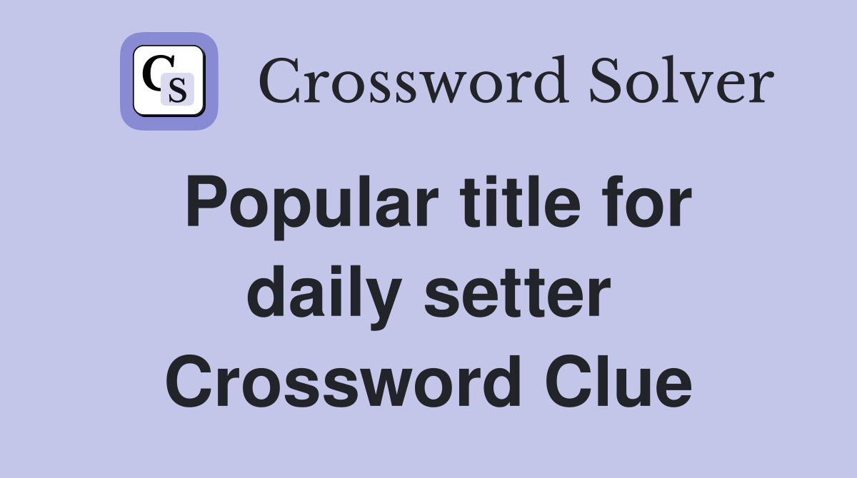 Popular title for daily setter Crossword Clue