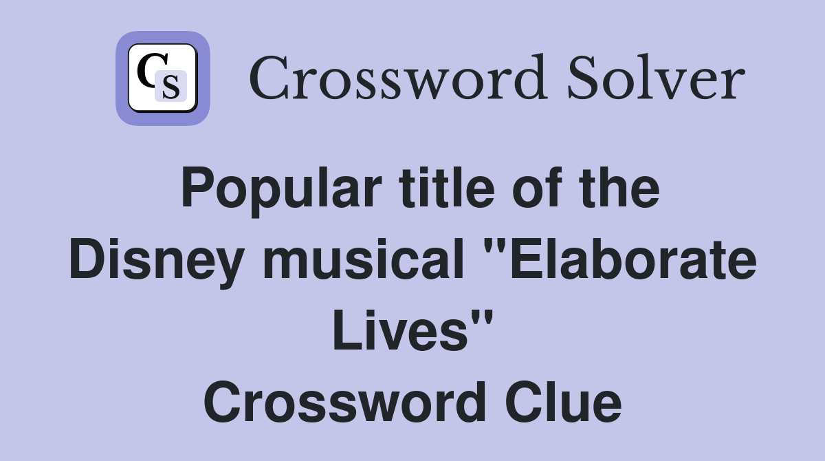Popular title of the Disney musical "Elaborate Lives" Crossword Clue